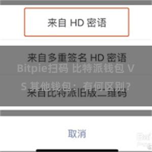 Bitpie扫码 比特派钱包 VS 其他钱包：有何区别？