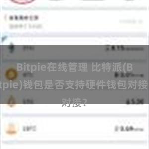 Bitpie在线管理 比特派(Bitpie)钱包是否支持硬件钱包对接？