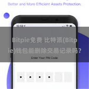 Bitpie免费 比特派(Bitpie)钱包能删除交易记录吗？