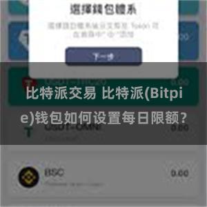 比特派交易 比特派(Bitpie)钱包如何设置每日限额？