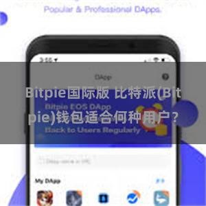 Bitpie国际版 比特派(Bitpie)钱包适合何种用户？