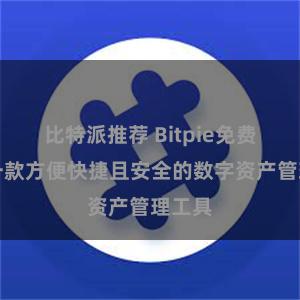 比特派推荐 Bitpie免费版：一款方便快捷且安全的数字资产管理工具