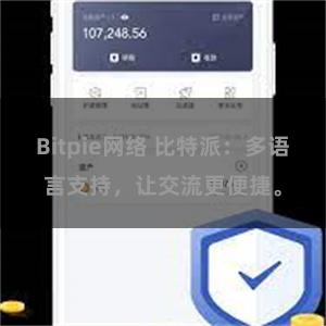 Bitpie网络 比特派：多语言支持，让交流更便捷。
