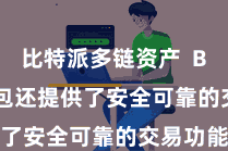 比特派多链资产  Bitpie钱包还提供了安全可靠的交易功能