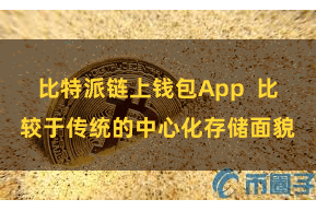 比特派链上钱包App  比较于传统的中心化存储面貌