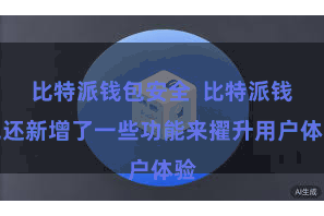 比特派钱包安全  比特派钱包还新增了一些功能来擢升用户体验