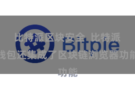 比特派区块安全  比特派钱包还集成了区块链浏览器功能