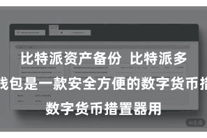 比特派资产备份  比特派多链加密钱包是一款安全方便的数字货币措置器用