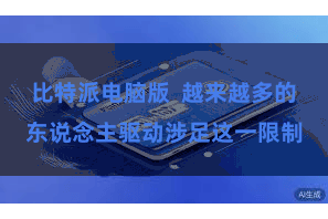 比特派电脑版  越来越多的东说念主驱动涉足这一限制