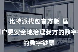比特派钱包官方版  匡助用户更安全地治理我方的数字钞票