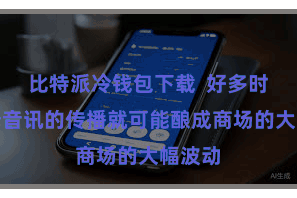 比特派冷钱包下载  好多时候一个音讯的传播就可能酿成商场的大幅波动